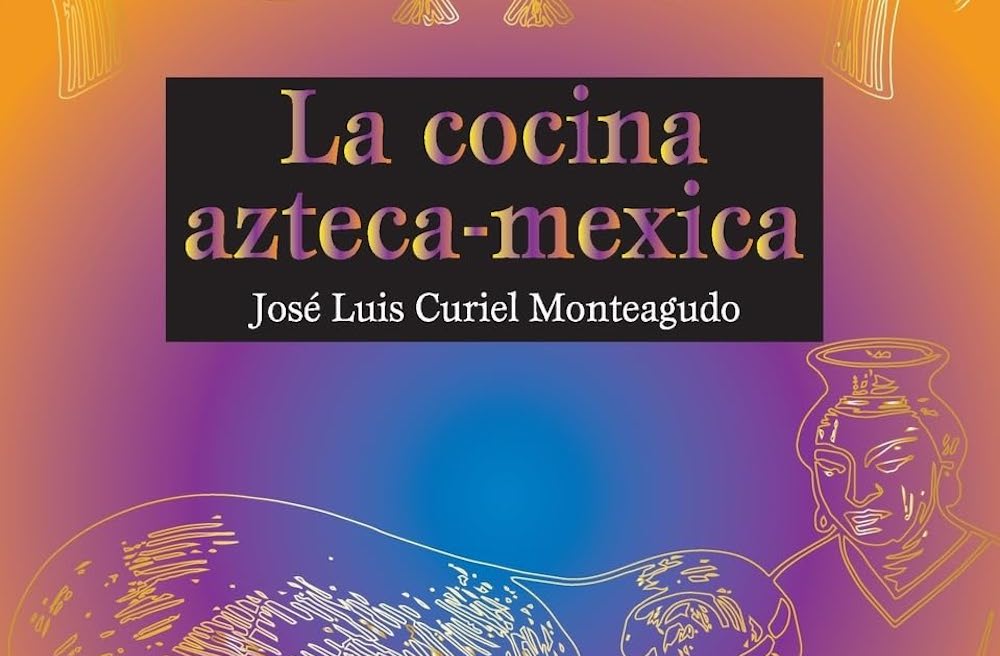 La cocina azteca-mexica: el libro que revela el origen de la gastronomía mexicana.